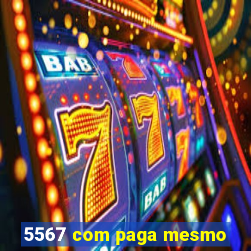 5567 com paga mesmo